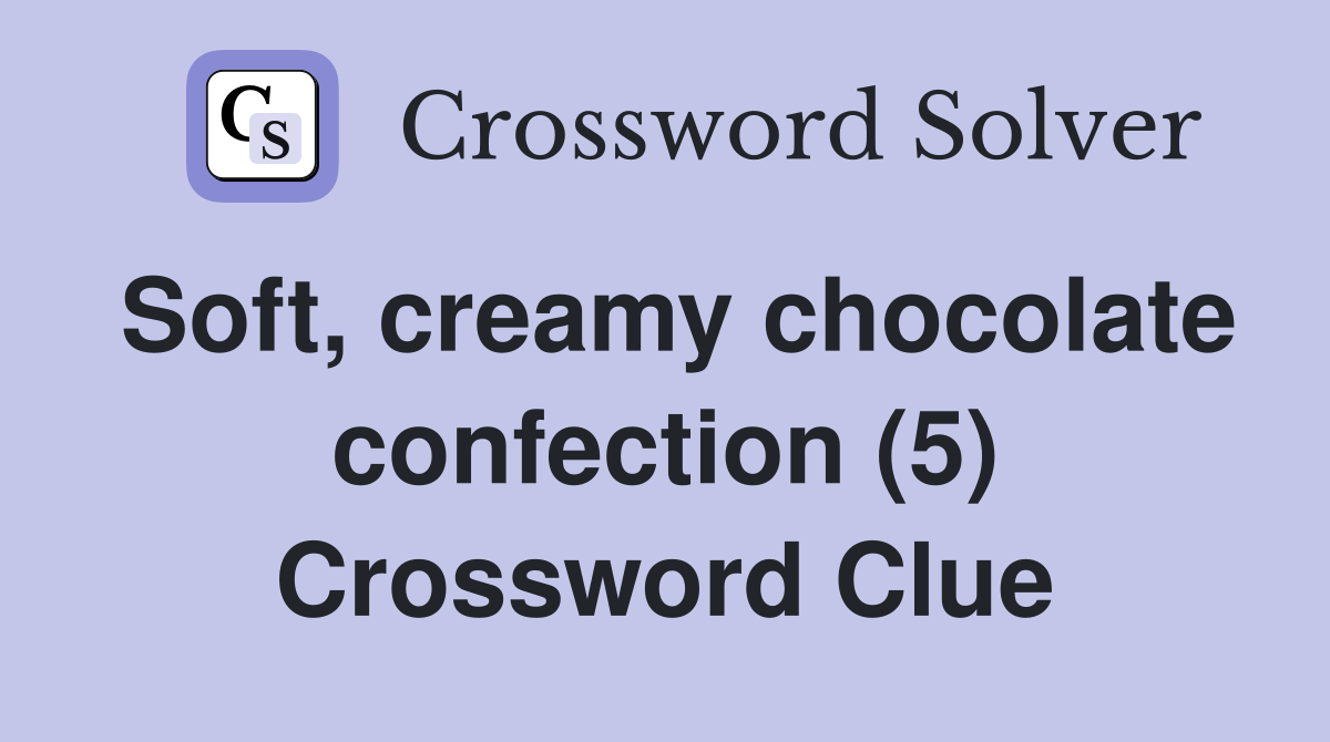 Soft, creamy chocolate confection (5) Crossword Clue Answers Crossword Solver